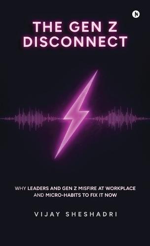 The Gen Z Disconnect: Why leaders and gen z misfire at workplace and micro-habits to fix it now