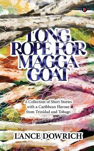 Long Rope for Magga Goat: A Collection of Short Stories with a Caribbean flavour from Trinidad and Tobago