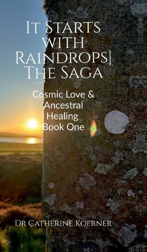 It Starts with Raindrops The Saga: Cosmic Love & Ancestral Healing Book One