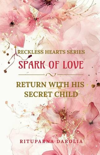 Spark Of Love: Return With His Secret Child: Reckless Hearts Series