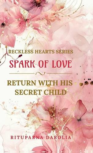 Spark Of Love: Return With His Secret Child: Reckless Hearts Series
