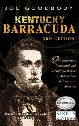 Kentucky Barracuda: The Notorious Scoundrel and Delightful Rogue of Antebellum & Civil War America