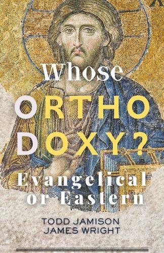 Whose Orthodoxy? Evangelical or Eastern: Testing the Traditions, Resting in Christ