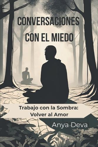 Conversaciones con el Miedo: Trabajo con la Sombra: Volver al Amor