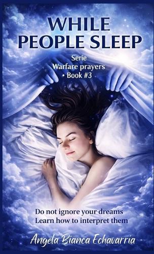 While People Sleep: Do not ignore your dreams, Learn how to interpret them