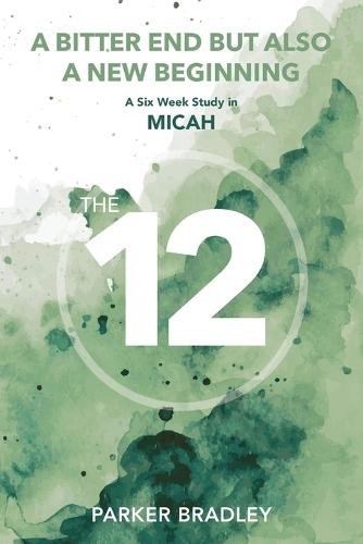 A Bitter End But Also A New Beginning: A Six Week Study In Micah