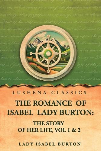 The romance of Isabel Lady Burton: The story of her life, Vol 1 & 2