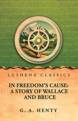In Freedom's Cause: A Story of Wallace and Bruce