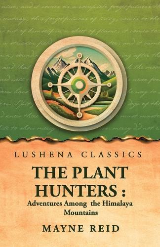 The Plant Hunters: Adventures Among the Himalaya Mountains