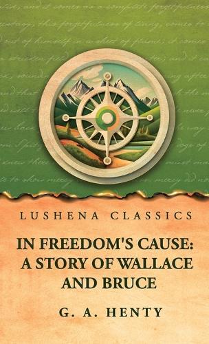 In Freedom's Cause: A Story of Wallace and Bruce