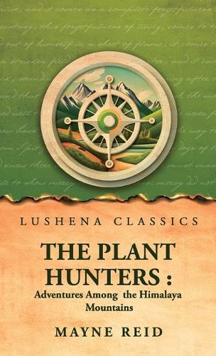 The Plant Hunters: Adventures Among the Himalaya Mountains