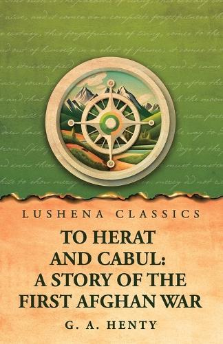 To Herat and Cabul: A Story of the First Afghan War