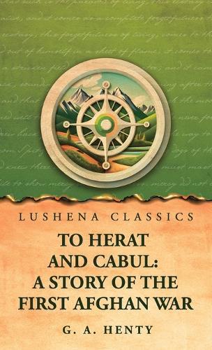 To Herat and Cabul: A Story of the First Afghan War