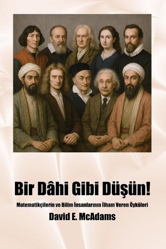 Bir Dâhi Gibi Düşün!: Matematikçilerin ve Bilim İnsanlarının İlham Veren Öyküleri