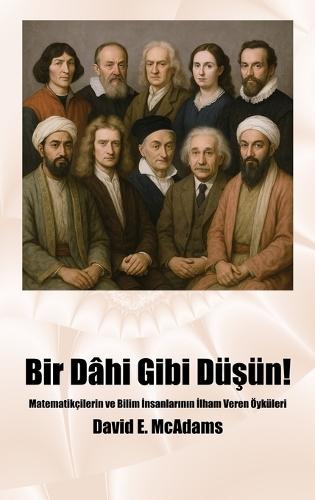 Bir Dâhi Gibi Düşün!: Matematikçilerin ve Bilim İnsanlarının İlham Veren Öyküleri