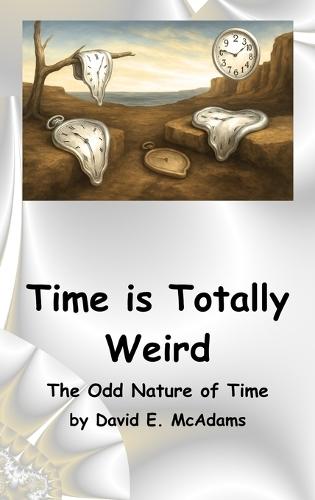 Time is Totally Weird: The Odd Nature of Time