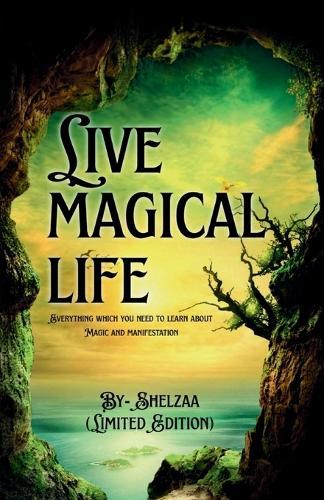 Live Magical Life: Everything which you need to learn about magic and manifestation