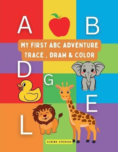 My First ABC Adventure -Trace, Draw and Color: A Complete Early Learning Activity Book for Kids Ages 2-5 Alphabet Tracing, Object Drawing, and Coloring Fun to Improve Motor Skills.