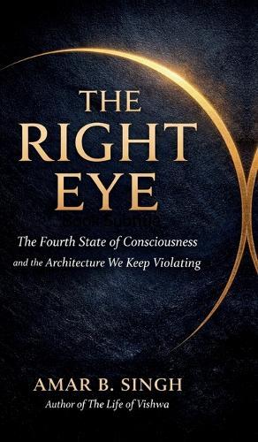 The Right Eye: The Fourth State of Consciousness and the Architecture We Keep Violating