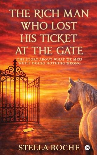 The Rich Man who lost His ticket at the Gate: The story about what we miss while doing nothing wrong