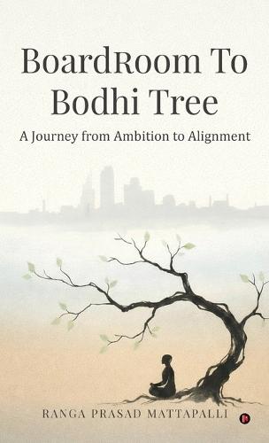 Boardroom to Bodhi Tree: A Journey from Ambition to Alignment