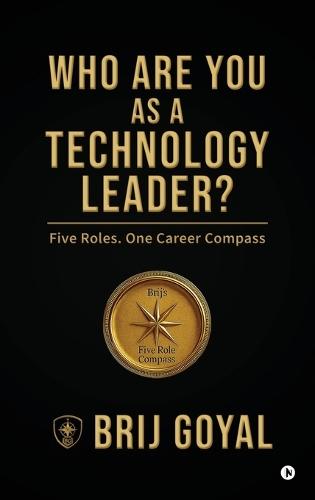 Who are you as a technology leader?: Five Roles. One Career Compass