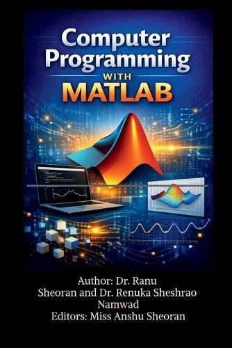 Computer Programming with MATLAB: Learn, Practice, and Apply MATLAB for Science and Engineering