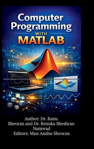 Computer Programming with MATLAB: Learn, Practice, and Apply MATLAB for Science and Engineering