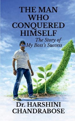 The Man Who Conquered Himself: The Story of My Boss's Success