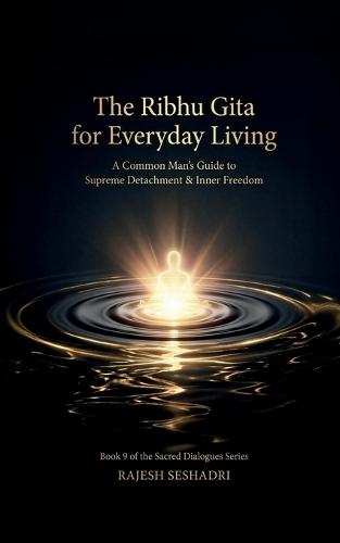 The Ribhu Gita for Everyday Living: A Common Man's Guide to Supreme Detachment & Inner Freedom