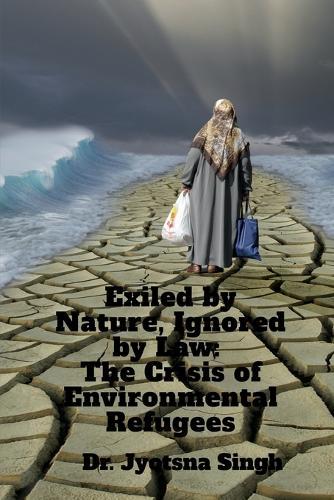 Exiled by Nature, Ignored by Law: The Crisis of Environmental Refugees: A Legal and Humanitarian Crisis in the Making