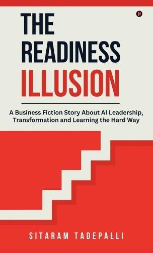 The Readiness Illusion: A Business Fiction Story About AI Leadership, Transformation and Learning the Hard Way
