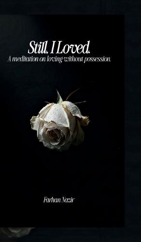 Still, I Loved: A Meditation On Loving Without Possession