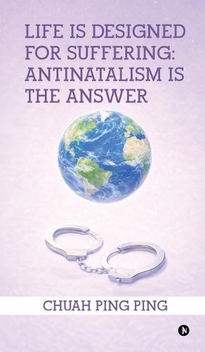 Life is Designed for Suffering: Antinatalism is the Answer