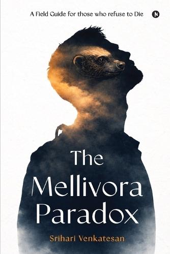 The Mellivora Paradox: A Field Guide for Those Who Refuse To Die