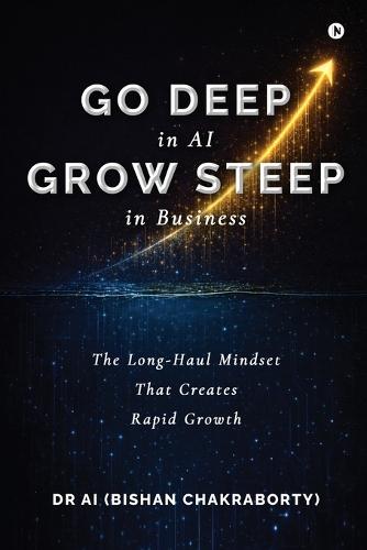Go Deep in AI Grow Steep in Business: The Long-Haul Mindset That Creates Rapid Growth