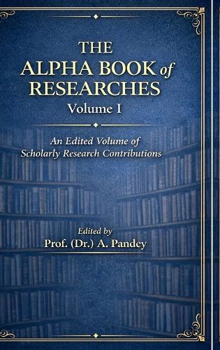 The Alpha Book of Researches Volume I: An Edited Volume of Scholarly Research Contributions