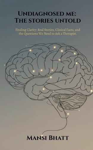 Undiagnosed me: The stories untold: Finding Clarity: Real Stories, Clinical Facts, and the Questions We Need to Ask a Therapist.