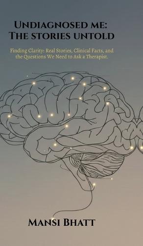 Undiagnosed me: The stories untold: Finding Clarity: Real Stories, Clinical Facts, and the Questions We Need to Ask a Therapist.