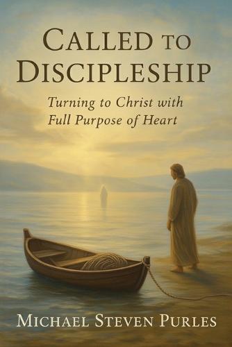 Called To Discipleship: Turning to Christ with Full Purpose of Heart