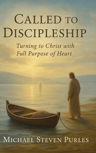Called To Discipleship: Turning to Christ with Full Purpose of Heart