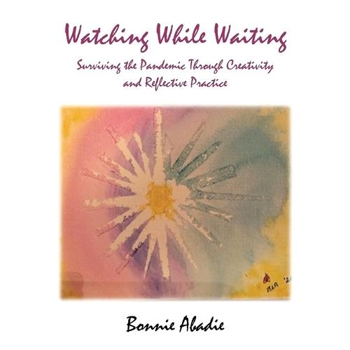 Watching While Waiting: Surviving the Pandemic Through Creativity and Reflective Practice