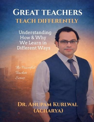 Great Teachers Teach Differently: Understanding How and Why We Learn in Different Ways