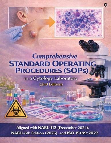Comprehensive Standard operating procedures (SOPs) in a Cytology laboratory (2nd edition): Aligned with NABL-112 (December 2024), NABH 6th Edition (2025), and ISO 15189:2022