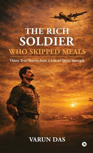 The Rich Soldier Who Skipped Meals: Thirty True Stories from a Life of Quiet Strength