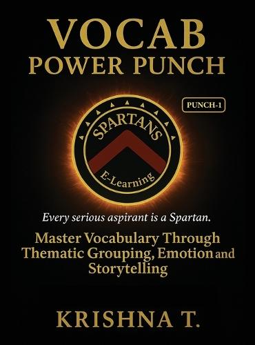Vocab Power Punch - Punch - 1: Every Serious Aspirant is a Spartan. Master Vocabulary Through Thematic Grouping, Emotion and Storytelling