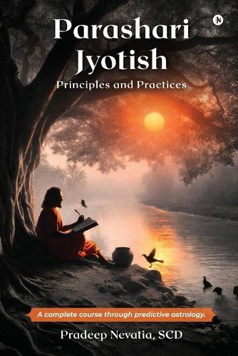 Parashari Jyotish: Principles and Practices: A complete course through predictive astrology.