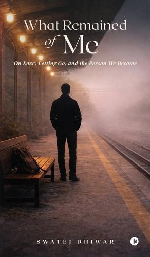 What Remained of Me: On Love, Letting Go, and the Person We Become