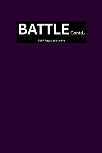 BATTLE Contd.: TSPR Pages 466 to 516: The Secret Place Revelations