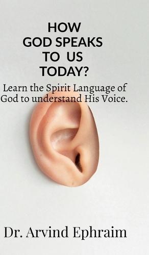 How God Speaks To Us Today?: Learn the Spirit Language of God to understand His Voice.